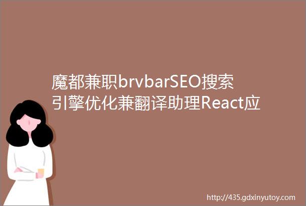 魔都兼职brvbarSEO搜索引擎优化兼翻译助理React应届生培养计划一茶一坐兼职暑期工