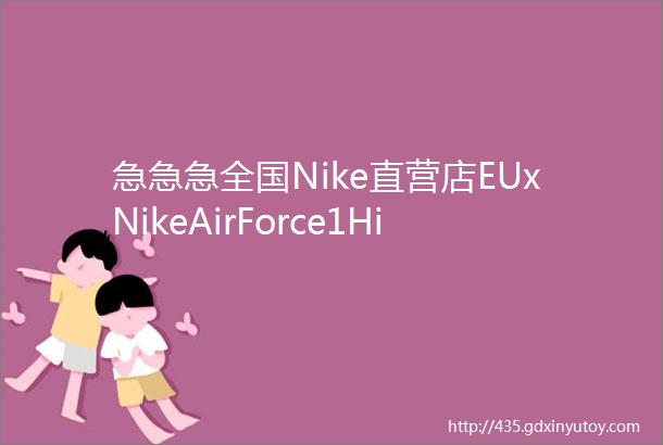 急急急全国Nike直营店EUxNikeAirForce1High发售资讯